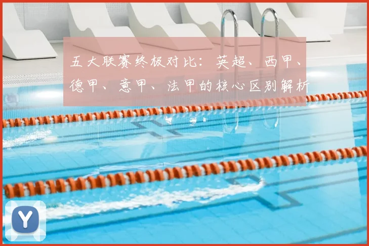 五大联赛终极对比:英超、西甲、德甲、意甲、法甲的核心区别解析